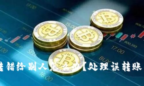 TPWallet转错给别人怎么办？处理误转账的全面指南