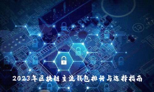 2023年区块链主流钱包排行与选择指南