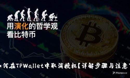 : 如何在TPWallet中取消授权？详解步骤与注意事项