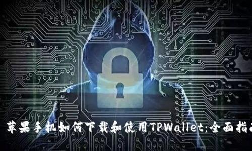 : 苹果手机如何下载和使用TPWallet：全面指南
