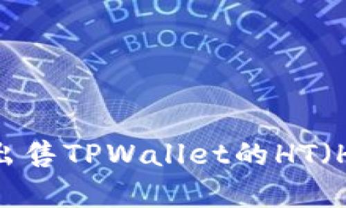 如何有效出售TPWallet的HT（HooToken）