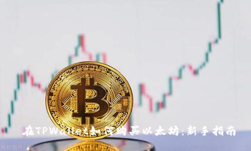  在TPWallet如何购买以太坊：新手指南