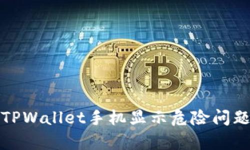 : 如何解决TPWallet手机显示危险问题的有效方法