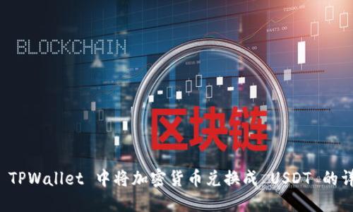 如何在 TPWallet 中将加密货币兑换成 USDT 的详细指南