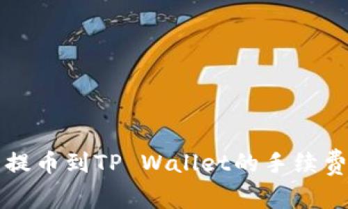 火币提币到TP Wallet的手续费解析
