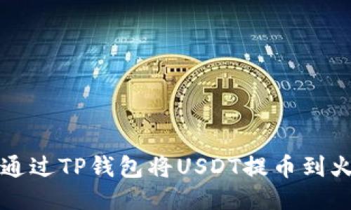 如何通过TP钱包将USDT提币到火币网