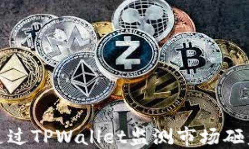 
如何通过TPWallet监测市场砸盘动态