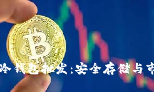 区块链冷钱包批发：安全存储与市场动态