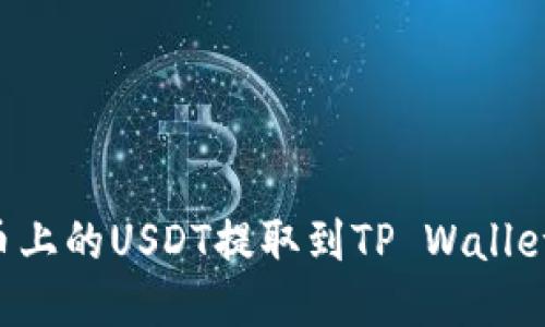 优质  
如何将火币上的USDT提取到TP Wallet：详细指南