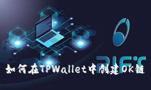 如何在TPWallet中创建OK链