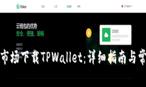 如何在应用市场下载TPWallet：详细指南与常见问题解答