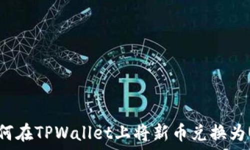  
如何在TPWallet上将新币兑换为U币