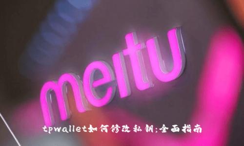 tpwallet如何修改私钥：全面指南