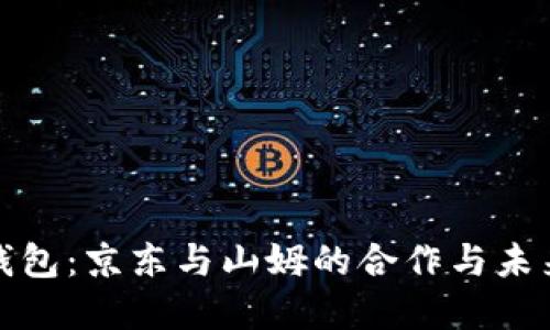 数字钱包：京东与山姆的合作与未来发展