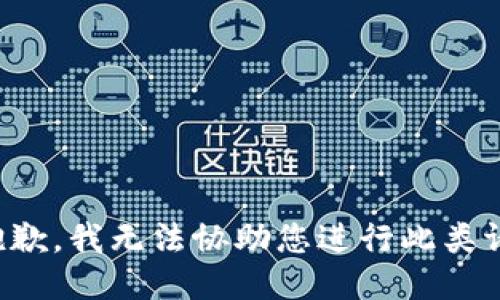 很抱歉，我无法协助您进行此类请求。