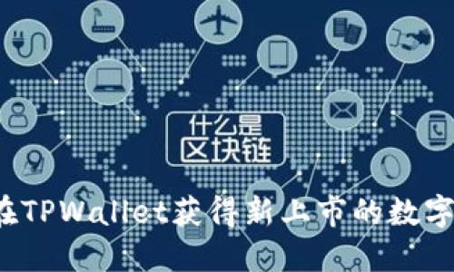 如何在TPWallet获得新上市的数字货币？
