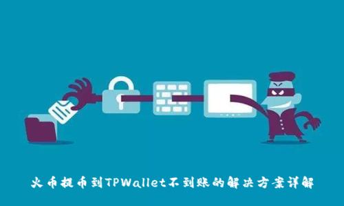 火币提币到TPWallet不到账的解决方案详解