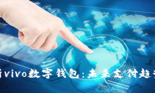 全面解析vivo数字钱包：未来支付趋势的先锋