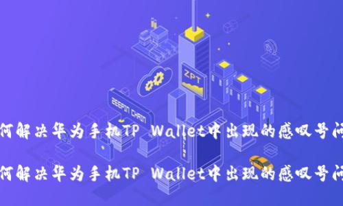 如何解决华为手机TP Wallet中出现的感叹号问题

如何解决华为手机TP Wallet中出现的感叹号问题