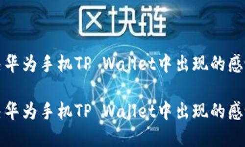 如何解决华为手机TP Wallet中出现的感叹号问题

如何解决华为手机TP Wallet中出现的感叹号问题
