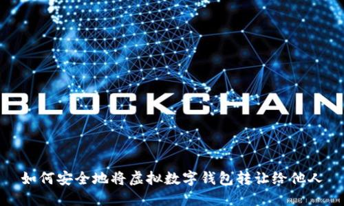 如何安全地将虚拟数字钱包转让给他人