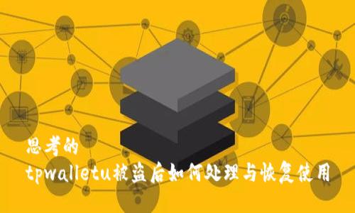 思考的
tpwalletu被盗后如何处理与恢复使用