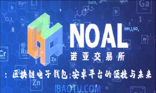 : 区块链电子钱包：安卓平台的便捷与未来