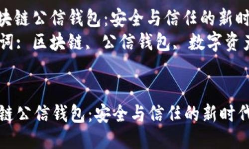 : 区块链公信钱包：安全与信任的新时代  
关键词: 区块链, 公信钱包, 数字资产  


区块链公信钱包：安全与信任的新时代