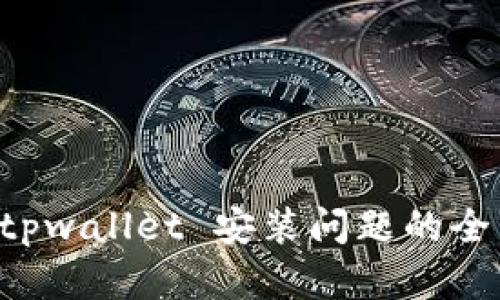 解决 tpwallet 安装问题的全面指南