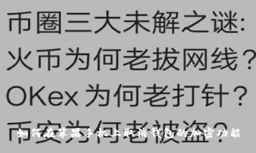 如何在苹果手机上取消钱包的加密功能