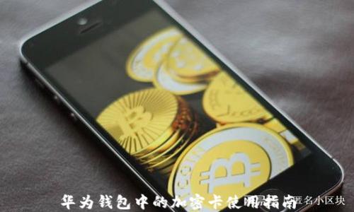 
华为钱包中的加密卡使用指南