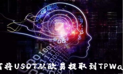   
如何将USDT从欧易提取到TPWallet