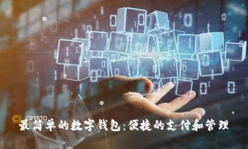最简单的数字钱包：便捷的支付和管理