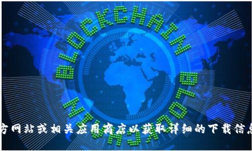 抱歉，我无法提供具体的下载链接。不过，您可以访问TPWallet官方网站或相关应用商店以获取详细的下载信息和链接。请确保从官方网站或可信的来源下载应用，以确保安全。