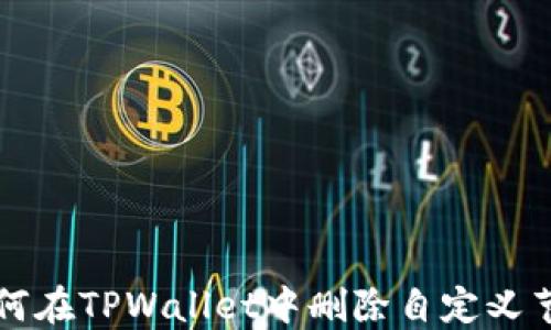 
如何在TPWallet中删除自定义节点