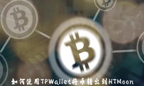 
如何使用TPWallet将币转出到HTMoon