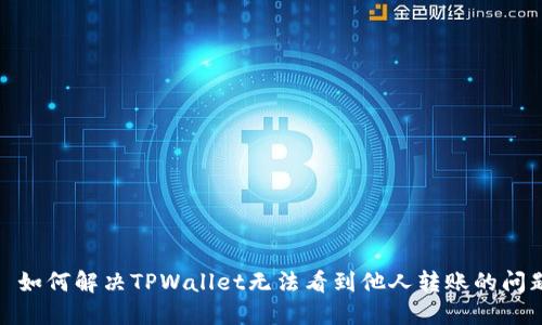 : 如何解决TPWallet无法看到他人转账的问题