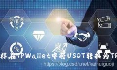 怎样在TPWallet中将USDT转换为TRX：
