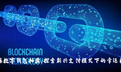 上海数字钱包抽奖：探索新兴支付模式下的幸运机遇