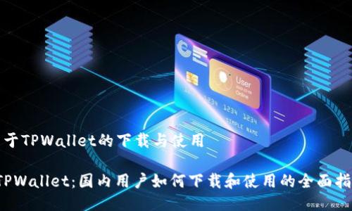 关于TPWallet的下载与使用

 TPWallet：国内用户如何下载和使用的全面指南