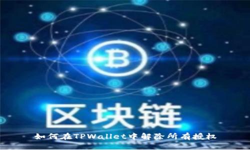 如何在TPWallet中解除所有授权