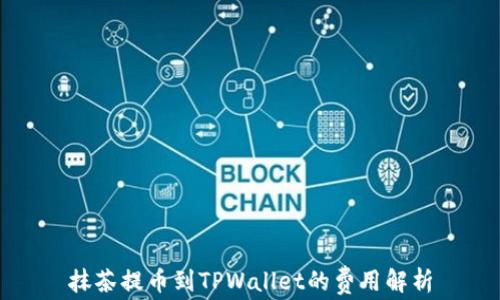 
抹茶提币到TPWallet的费用解析