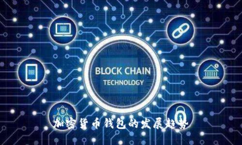 加密货币钱包的发展趋势