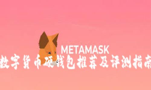 数字货币硬钱包推荐及评测指南