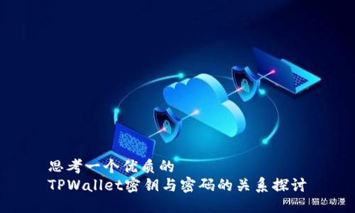 思考一个优质的  
TPWallet密钥与密码的关系探讨