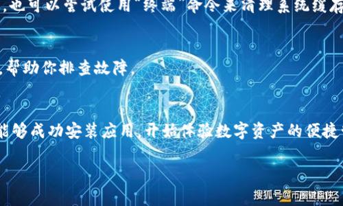 如果你的苹果笔记本无法下载TPWallet（一个常用的数字资产钱包），可能是由于多种原因导致的。以下是一些常见的解决方案和步骤，帮助你顺利下载和安装该应用。

确认系统要求
首先，请检查你的苹果笔记本是否满足TPWallet的系统要求。通常情况下，应用程序会要求特定的macOS版本。确保你的操作系统是最新的，这样可以避免任何兼容性问题。

检查网络连接
确保你的网络连接正常。可以试着在浏览器中打开其他网页，确认是否可以访问互联网。如果网络出现问题，尝试重启路由器或使用不同的网络连接。

通过App Store下载
如果TPWallet在Mac App Store上可用，尝试直接从App Store进行下载。打开App Store，使用搜索功能找到TPWallet，点击下载按钮。如果出现错误，注意查看提示信息，以帮助找出问题所在。

直接从官方网站下载
如果TPWallet没有在App Store中提供，建议访问官方网页（通常是tpwallet.com），寻找下载链接。确保从官方渠道下载软件，避免安全风险。

检查安全设置
苹果系统默认会阻止来自不明开发者的应用下载。为了允许TPWallet安装，你可以前往“系统偏好设置”中的“安全性与隐私”选项，选择“任何来源”来允许下载非App Store的应用。不过，请确保这一步骤后要立即将设置改回原来的状态，以保护设备安全。

清理缓存和数据
有时候，浏览器缓存或下载数据可能会造成问题。尝试清理浏览器缓存，或者使用另一种浏览器进行下载。也可以尝试使用“终端”命令来清理系统缓存。

联系技术支持
如果上述方法都无法解决你的问题，建议联系TPWallet的客服或技术支持。他们可以提供更专业的意见，帮助你排查故障。

总结
下载TPWallet并不是一件复杂的事，但如果遇到问题，及时排除故障非常重要。请遵循以上步骤，相信你能够成功安装应用，开始体验数字资产的便捷管理。

希望以上信息能够帮助到你顺利下载TPWallet！如若还有其他问题，请随时询问。