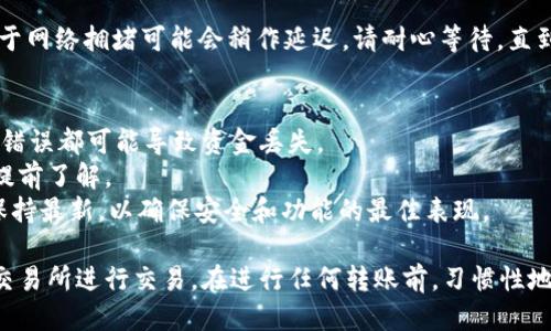 要将TPWallet中的USDT转移到交易所，您可以按照以下步骤操作：

1. **选择交易所**：首先，您需要选择一个支持USDT交易的交易所，例如Binance、Huobi、KuCoin等。

2. **登录交易所账户**：前往您选择的交易网站，输入您的账户信息进行登录。如果您还没有账户，您需要先注册一个账户并完成实名认证。

3. **找到USDT充值地址**：
   - 登录后，找到“资产”或“钱包”选项，点击进入。
   - 找到USDT，通常会有“充值”或“存款”按钮，点击它。
   - 系统会生成一个USDT的充值地址，确保选择您要使用的USDT的链（如ERC20、TRC20等），依据您在TPWallet中的USDT充值类型来选择。

4. **打开TPWallet**：在您的手机或电脑上打开TPWallet。

5. **选择USDT**：在钱包界面，找到并点击USDT。

6. **发起转账**：
   - 点击“发送”或“转账”选项。
   - 在“收款地址”栏中粘贴您在交易所获得的USDT充值地址。
   - 输入您要转账的数量，确认金额无误。

7. **选择手续费与链**：根据您选择的USDT类型，TPWallet会给出相应的手续费信息，确认无误后选择适合的链。

8. **确认交易**：在确认收款地址、转账金额和手续费后，点击“确认”进行转账。此时，您可能需要输入密码进行身份验证。

9. **等待转账完成**：转账后，您可以在TPWallet中查看交易记录，确认状态为“已完成”。同时，您可以在交易所的资产页面定期查看，确认USDT已成功入账。

10. **交易所资产确认**：一般情况下，转账只需几分钟，但有时候由于网络拥堵可能会稍作延迟。请耐心等待，直到您的资产在交易所中显示完整。

### 其他注意事项
- **确保地址准确**：在输入地址时，一定要确保复制粘贴正确，任何错误都可能导致资金丢失。
- **了解手续费**：不同链路和交易所可能会收取不同的手续费，请提前了解。
- **保持软件更新**：确保您的TPWallet和任何相关的应用程序都保持最新，以确保安全和功能的最佳表现。 

通过以上步骤，您就能顺利将TPWallet中的USDT转移到您所使用的交易所进行交易。在进行任何转账前，习惯性地检查所有细节，可以有效地避免可能发生的错误，保障您的资产安全。