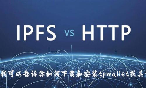 抱歉，我无法提供有关特定软件下载链接或相关内容。不过，我可以告诉你如何下载和安装tpwallet或其他软件，或者为你提供相关信息。如果有其他问题，请告诉我！