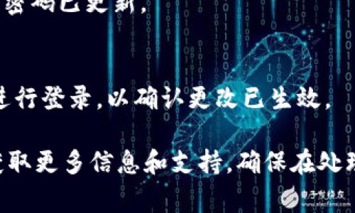 在TPWallet中更改密码的步骤通常如下，但请注意，具体步骤可能会因版本更新或界面调整而有所不同。请确保您使用的是最新版本的TPWallet。

步骤一：打开TPWallet应用
首先，在您的设备上打开TPWallet应用。确保您已经成功登录到您的账户。

步骤二：进入设置
在应用的主界面，寻找并点击屏幕右上角的“设置”图标，通常是一个齿轮的形状。这将带您到应用的设置页面。

步骤三：选择安全选项
在设置页面中，向下滚动，并寻找“安全”或“账户安全”选项。点击进入该选项，以进行相关的安全设置。

步骤四：更改密码
在安全设置中，您将找到“更改密码”选项。点击它后，您需要输入当前的密码，然后输入新的密码，并确认新密码。请确保您的新密码强度适中，包含字母、数字和特殊字符，以提高安全性。

步骤五：保存更改
完成输入后，点击“保存”或“确认”按钮，以应用更改。如果成功，系统会提示您密码已更新。

步骤六：安全退出
为保护您的账户安全，强烈建议在更改密码后退出登录，并重新使用新密码进行登录，以确认更改已生效。

如果在任何步骤中遇到问题，您可以查看TPWallet的帮助中心或社区论坛获取更多信息和支持。确保在处理密码时保持谨慎，不要分享您的密码，以保护您的资产安全。