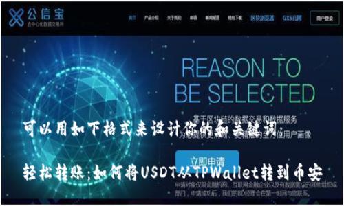 可以用如下格式来设计你的和关键词：

轻松转账：如何将USDT从TPWallet转到币安